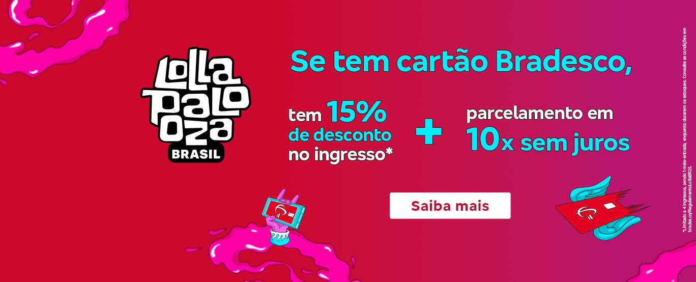 #BradescoAcessivel #PraTodoMundoVer
            Texto: Se tem cartão Bradesco, tem 15% de desconto no ingresso* + parcelamento em 10x sem juros. Botão: Saiba mais. Texto legal: *Limitado a 4 ingressos, sendo 1 meia-entrada, enquanto durarem os estoques. Consulte as condições em bradesco.co/RegulamentoLollaBR25.Descrição da imagem: Fundo em dégradé de vermelho e rosa. No centro, há o texto da promoção e o botão. À esquerda, está o logotipo do Lollapalooza Brasil em branco. No rodapé, o texto legal.