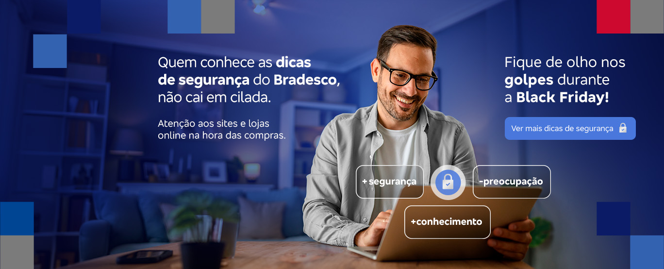 #BradescoAcessível #PraTodoMundoVer: banner com fundo azul e permeado nas extremidades por elementos quadrados nas cores azul, vermelho e cinza. Na imagem, um homem está sentado e utilizando um notebook apoiado sobre uma mesa. Na imagem está o seguinte texto: 'Quem conhece as dicas de segurança do Bradesco, não cai em cilada. Atenção aos sites e lojas online na hora das compras. Fique de olho nos golpes durante a Black Friday!'. Destacado, ao lado da ilustração de um cadeado, está o seguinte texto: 'Mais segurança, mais conhecimento, menos preocupação.' No lado direito do banner há um botão clicável escrito: 'Ver mais dicas de segurança.'