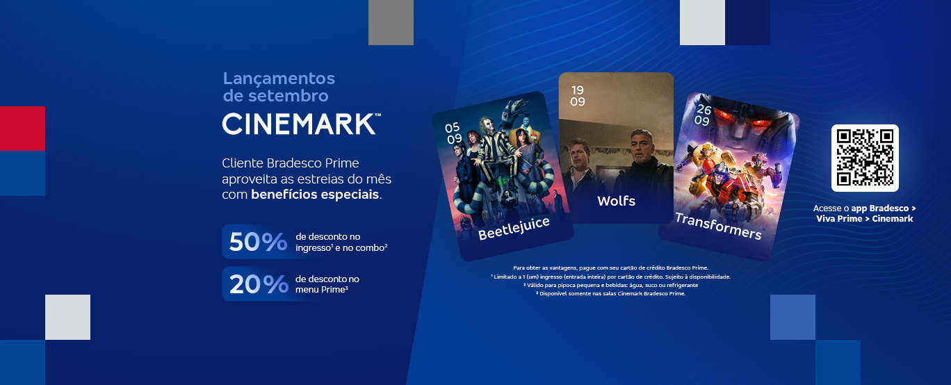 #BradescoAcessível #PraTodoMundoVer: banner com fundo azul e permeado nas extremidades por elementos quadrados nas cores azul, vermelho e cinza. No centro do banner lê-se: Lançamentos de Outubro Cinemark. Curta as grandes estreias do mês com benefícios especiais: 50% de desconto no ingresso¹ e no combo² de bebida + pipoca. 20% de desconto no menu Prime³. Ao lado estão os pôsteres dos filmes com título e data de lançamento: Coringa: Delírio a dois - Estreia 03/10. A garota da vez - Estreia 10/10. Venom: A última rodada - Estreia 24/10. Todo o tempo que temos - Estreia 31/10. No banner há também um QR Code direcionando para o app Bradesco e abaixo dele o texto: Acesse o app Bradesco > Viva Prime > Cinemark. Na parte inferior do banner está o disclaimer: 1) Limitado a 1 (um) ingresso (entrada inteira) por cartão de crédito. Sujeito à disponibilidade. 2) Válido para pipoca pequena e bebidas: água, suco ou refrigerante. 3) Disponível somente nas salas Cinemark Bradesco Prime.