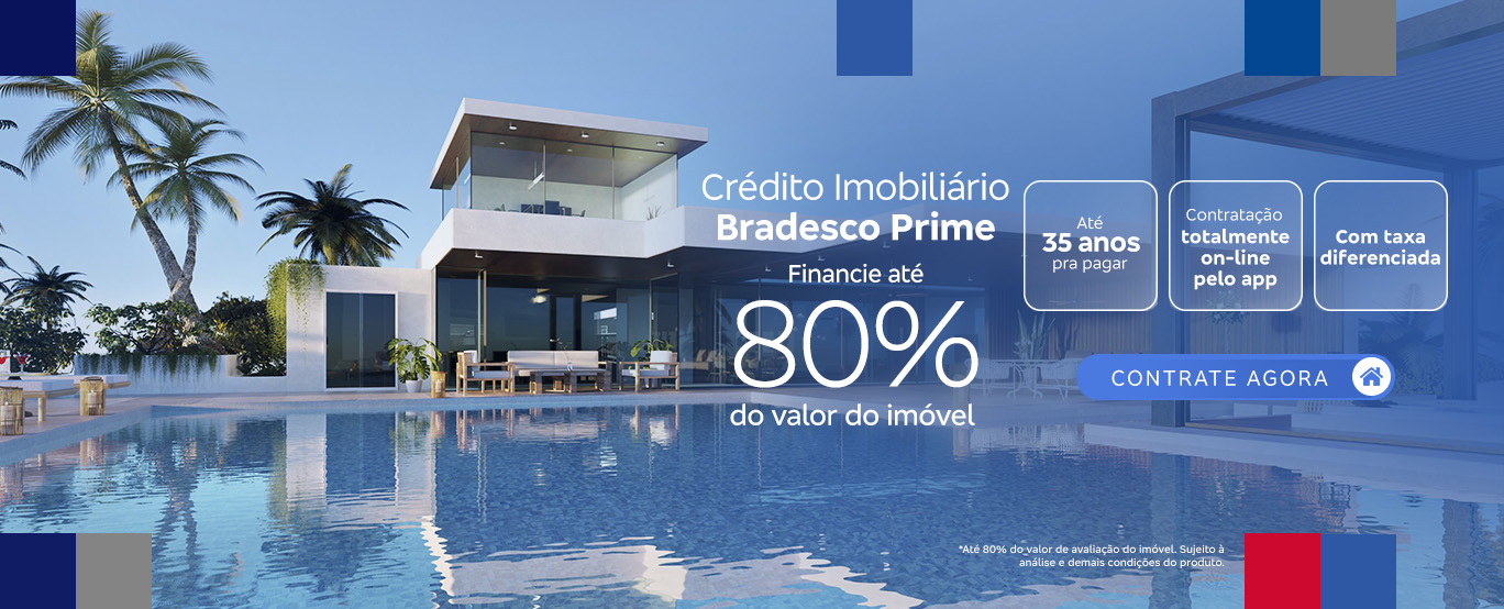 #BradescoAcessível #PraTodoMundoVer: banner permeado nas extremidades por elementos quadrados nas cores azul, vermelho e cinza. Ele é ilustrado pela imagem de uma casa grandiosa, em estilo moderno, branca, com alguns coqueiros em sua lateral esquerda, uma piscina ampla no primeiro plano e um céu azul ao fundo. Centralizado e tomando o lado direito, lê-se: Crédito Imobiliário Bradesco Prime. Financie até 80% do valor do imóvel: até 35 anos pra pagar; contratação totalmente online pelo app; com taxa diferenciada; abaixo temos o botão contrate agora e o aviso de até 80% do valor de avaliação do imóvel. Sujeito à análise e demais condições do produto.