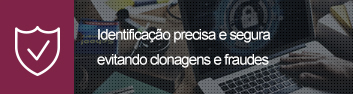 Identificação precisa e segura evitando clonagens e fraudes Identificação precisa e segura evitando clonagens e fraudes