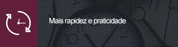 Mais rapidez e praticidade Mais rapidez e praticidade