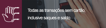 Todas as transações sem cartão, inclusive saques e saldo Todas as transações sem cartão, inclusive saques e saldo