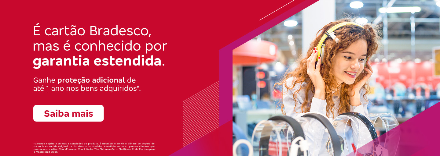 #BradescoAcessível #PraTodoMundoVer
              Texto: É cartão Bradesco, mas é conhecido por garantia estendida. Ganhe proteção adicional de até 1 ano nos bens adquiridos*. Botão: Saiba mais. Texto legal: *Garantia sujeita a termos e condições do produto. É necessário emitir o Bilhete de Seguro de Garantia Estendida Original na plataforma da bandeira. Benefício exclusivo para os clientes que possuem os cartões Visa Aeternum, Visa Infinite, The Platinum Card, Elo Diners Club, Elo Nanquim e Mastercard Black. 
              Descrição da imagem: À esquerda, sobre um fundo vermelho com grafismos em rosa e branco, estão os textos, botão e texto legal. À direita, tem a foto de uma mulher sorrindo e experimentando fones de ouvido em uma loja de eletrônicos.