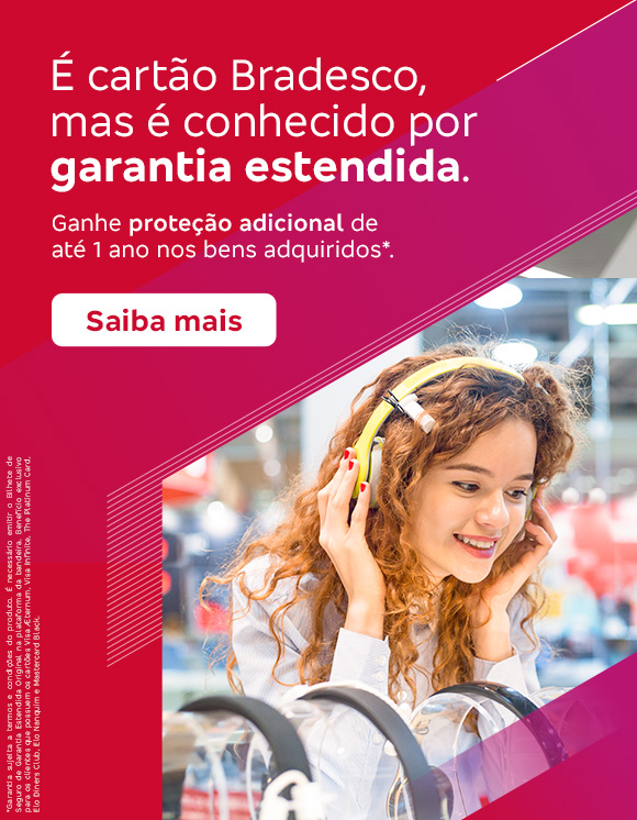 #BradescoAcessível #PraTodoMundoVer
              Texto: É cartão Bradesco, mas é conhecido por garantia estendida. Ganhe proteção adicional de até 1 ano nos bens adquiridos*. Botão: Saiba mais. Texto legal: *Garantia sujeita a termos e condições do produto. É necessário emitir o Bilhete de Seguro de Garantia Estendida Original na plataforma da bandeira. Benefício exclusivo para os clientes que possuem os cartões Visa Aeternum, Visa Infinite, The Platinum Card, Elo Diners Club, Elo Nanquim e Mastercard Black. 
              Descrição da imagem: À esquerda, sobre um fundo vermelho com grafismos em rosa e branco, estão os textos, botão e texto legal. À direita, tem a foto de uma mulher sorrindo e experimentando fones de ouvido em uma loja de eletrônicos.