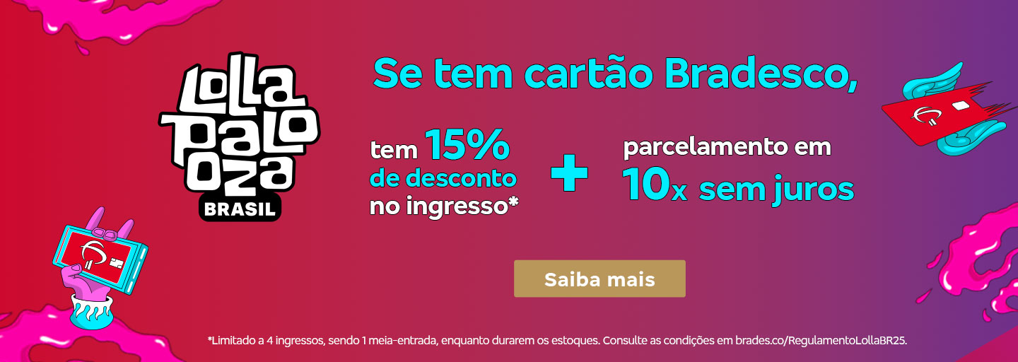 #BradescoAcessível #PraTodoMundoVer
              Texto: Se tem cartão Bradesco, tem 15% de desconto no ingresso* + parcelamento em 10x sem juros. Botão: Saiba mais. Texto legal: *Limitado a 4 ingressos, sendo 1 meia-entrada, enquanto durarem os estoques. Consulte as condições em bradesco.co/RegulamentoLollaBR25.Descrição da imagem: Fundo em dégradé de vermelho e rosa. No centro, há o texto da promoção e o botão. À esquerda, está o logotipo do Lollapalooza Brasil em branco. No rodapé, o texto legal.