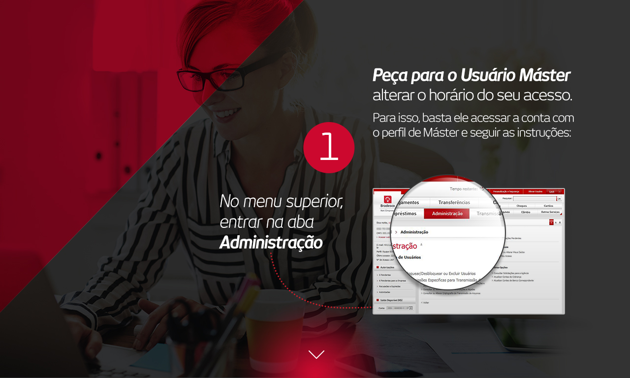 1. Peça para o Usuário Máster alterar o horário do seu acesso. Para isso, basta ele acessar a conta com o perfil de Máster e seguir as instruções: No menu superior, entrar na aba Administração
