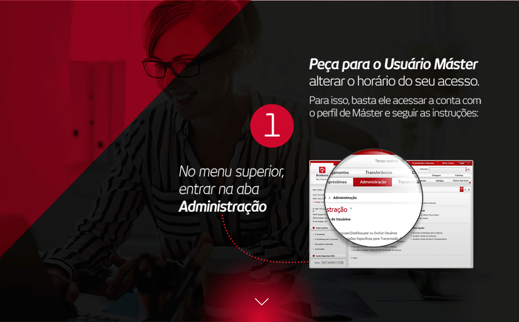 1. Peça para o Usuário Máster alterar o horário do seu acesso. Para isso, basta ele acessar a conta com o perfil de Máster e seguir as instruções: No menu superior, entrar na aba Administração